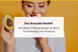 Mit den 3 Ebenen des Avocado-Modells bringst du deine Persönlichkeit zum Ausdruck
