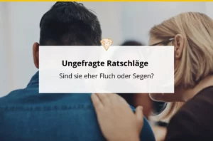 Sind ungefragte Ratschläge Fluch oder Segen?