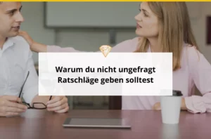 Warum du nicht ungefragt Ratschläge geben solltest