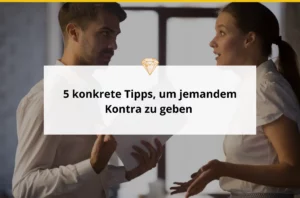 5 konkrete Tipps, um jemandem Kontra zu geben