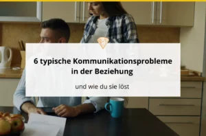 6 typische Kommunikationsproblem in der Beziehung - und wie du sie löst